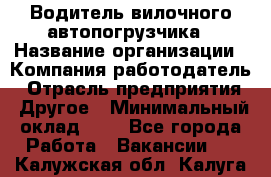 Водитель вилочного автопогрузчика › Название организации ­ Компания-работодатель › Отрасль предприятия ­ Другое › Минимальный оклад ­ 1 - Все города Работа » Вакансии   . Калужская обл.,Калуга г.